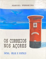 OS CORREIOS NOS AÇORES. Datas, selos e postais